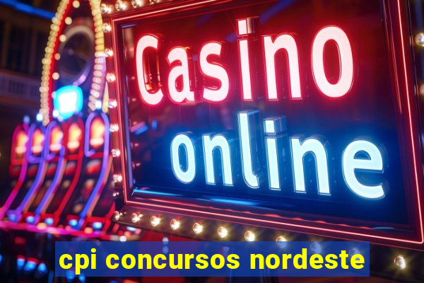 cpi concursos nordeste